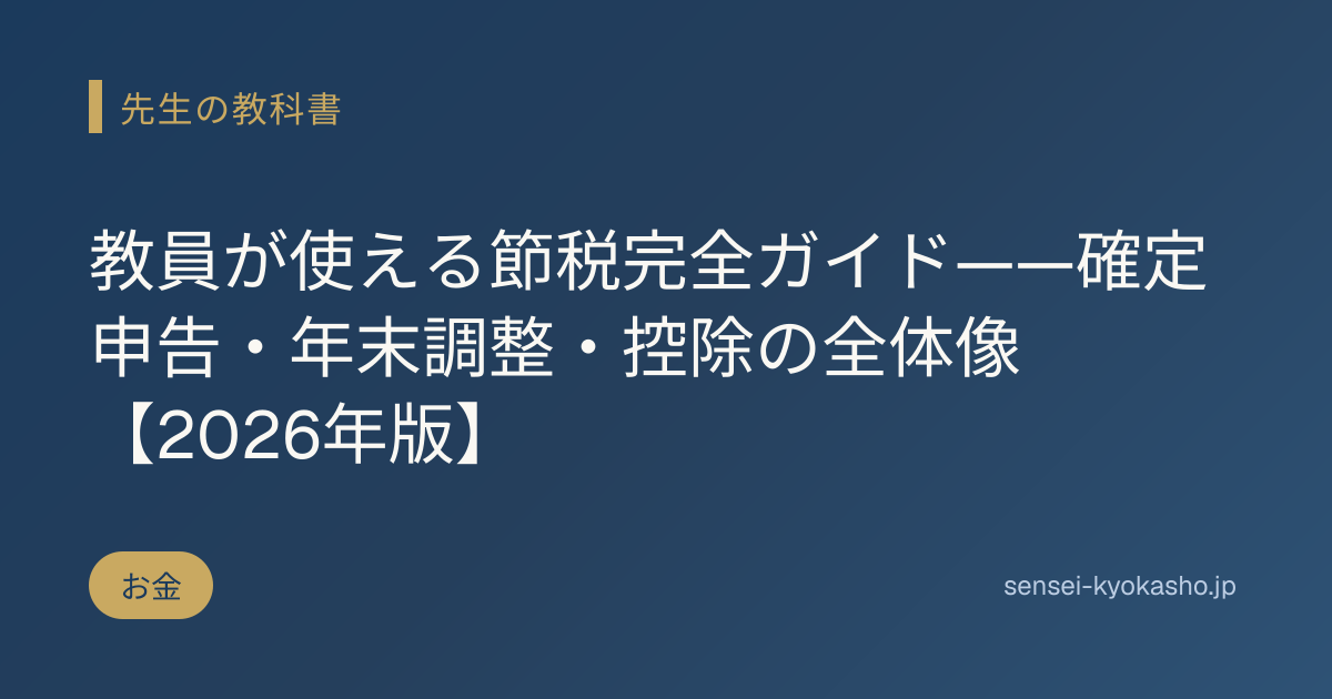 教員が使える節税完全ガイド——確定申告・年末調整・控除の全体像【2026年版】
