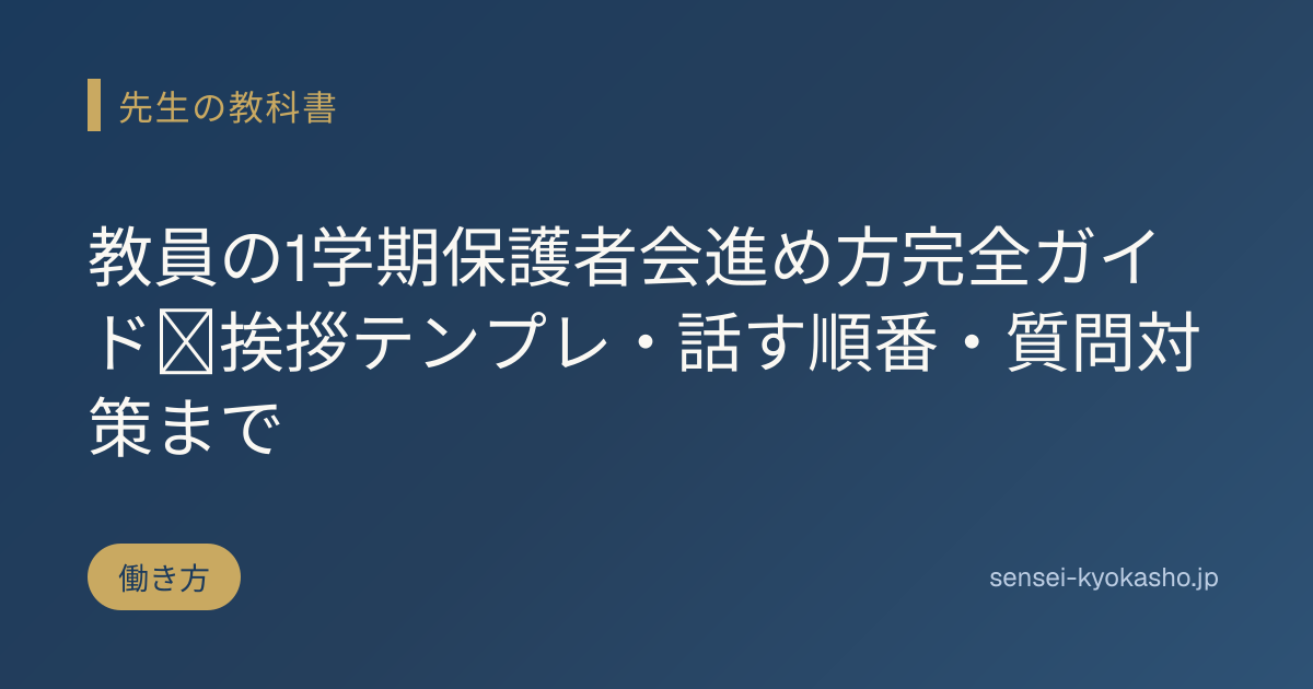 教員の1学期保護者会進め方完全ガイド｜挨拶テンプレ・話す順番・質問対策まで