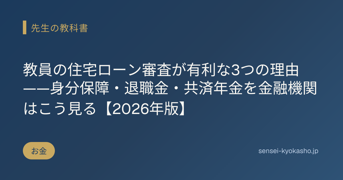教員の住宅ローン審査が有利な3つの理由——身分保障・退職金・共済年金を金融機関はこう見る【2026年版】
