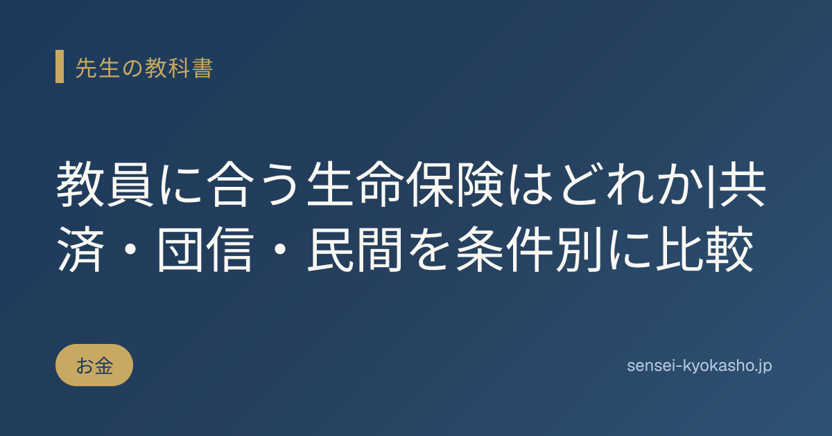 教員に合う生命保険はどれか|共済・団信・民間を条件別に比較
