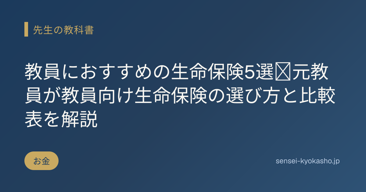 教員におすすめの生命保険5選｜元教員が教員向け生命保険の選び方と比較表を解説
